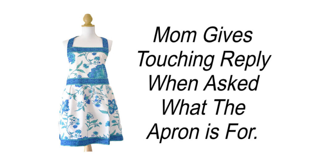 Mom Gives Touching Reply When Asked What The Apron is For.