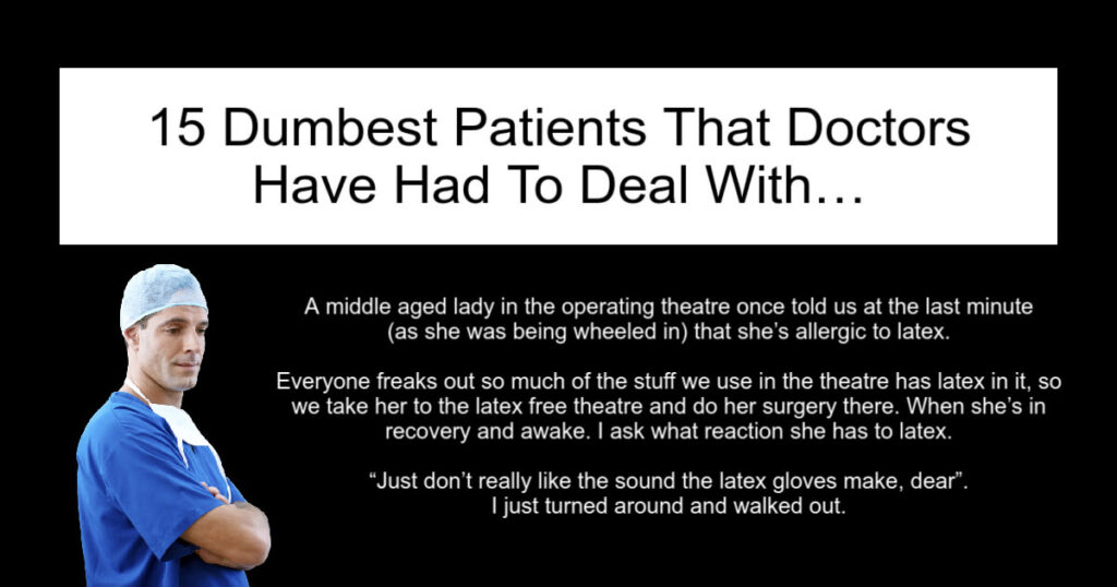 15 Dumbest Patients Doctors Have To Deal With.