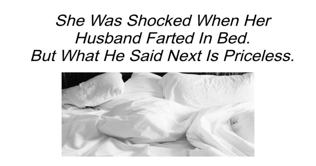 She Was Shocked When Her Husband Farted In Bed.