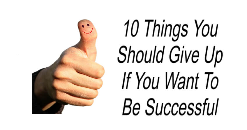 10 Things You Should Give Up If You Want To Be Successful