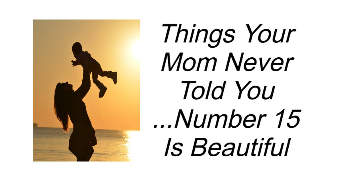 Things Your Mom Never Told You