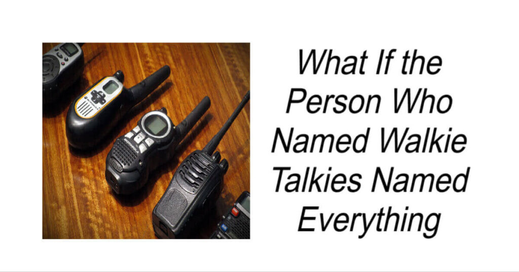 What If the Person Who Named Walkie Talkies Named Everything