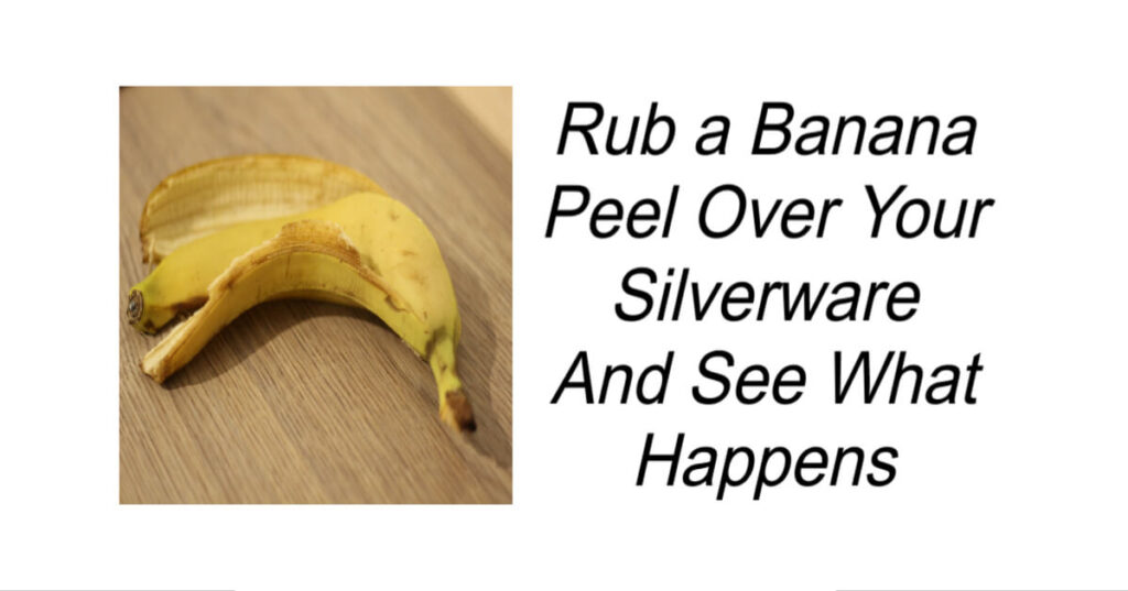 Rub a Banana Peel Over Your Silverware And See What Happens