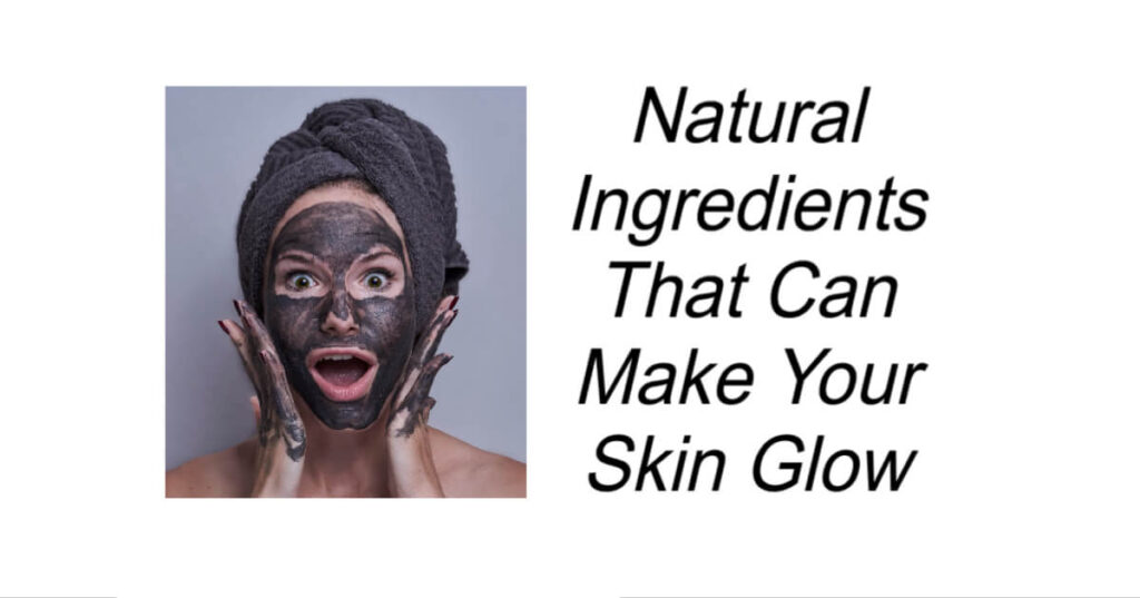 Natural Ingredients That Can Make Your Skin Glow