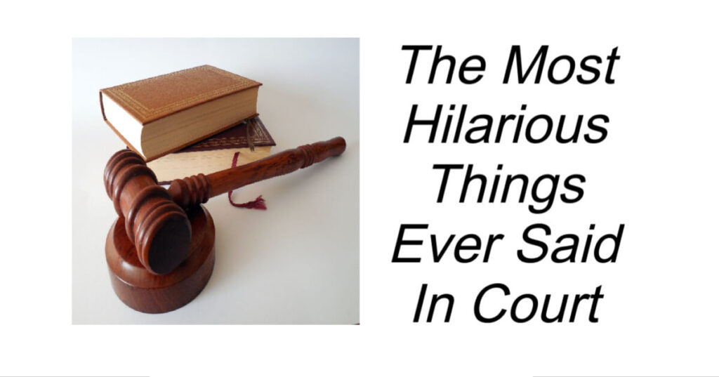 The Most Hilarious Things Ever Said In Court