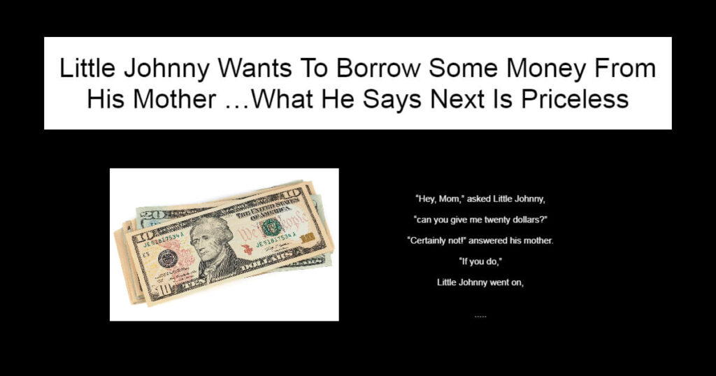 Little Johnny Wants To Borrow Some Money From His Mother