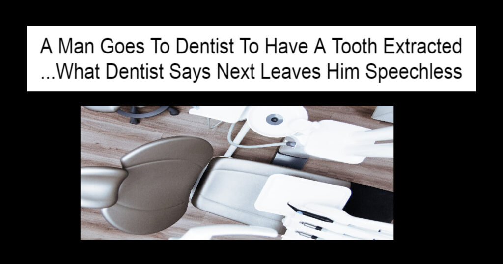 A Man Goes To Dentist To Have A Tooth Extracted