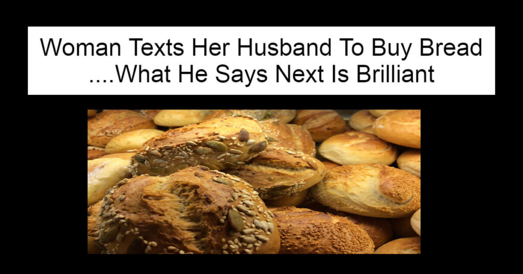 Woman Texts Her Husband To Buy Bread