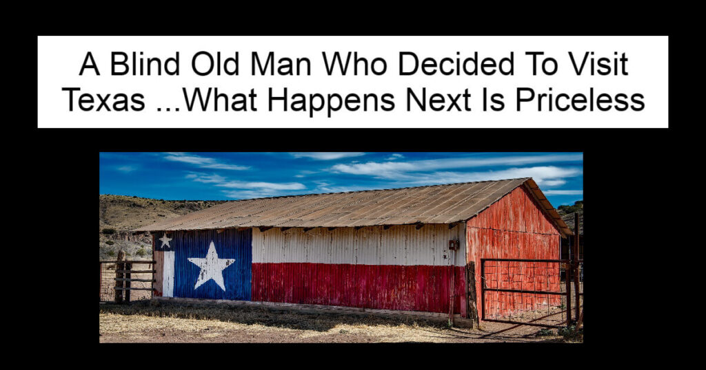 A Blind Old Man Who Decided To Visit Texas