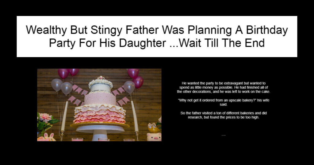 Wealthy But Stingy Father Was Planning A Birthday Party For His Daughter