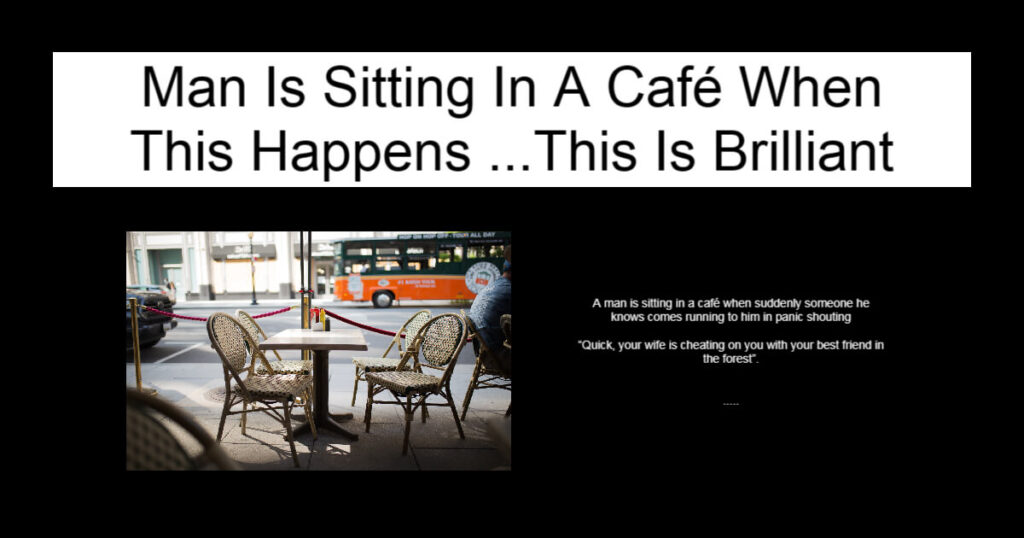 Man Is Sitting In A Café When This Happens