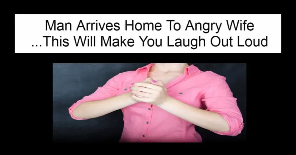 Man Arrives Home To Angry Wife