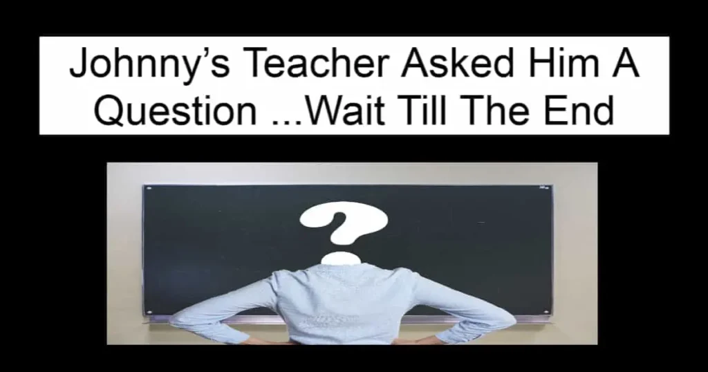 Johnny’s Teacher Asked Him A Question