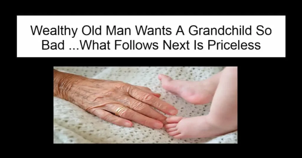 Wealthy Old Man Wants A Grandchild So Bad