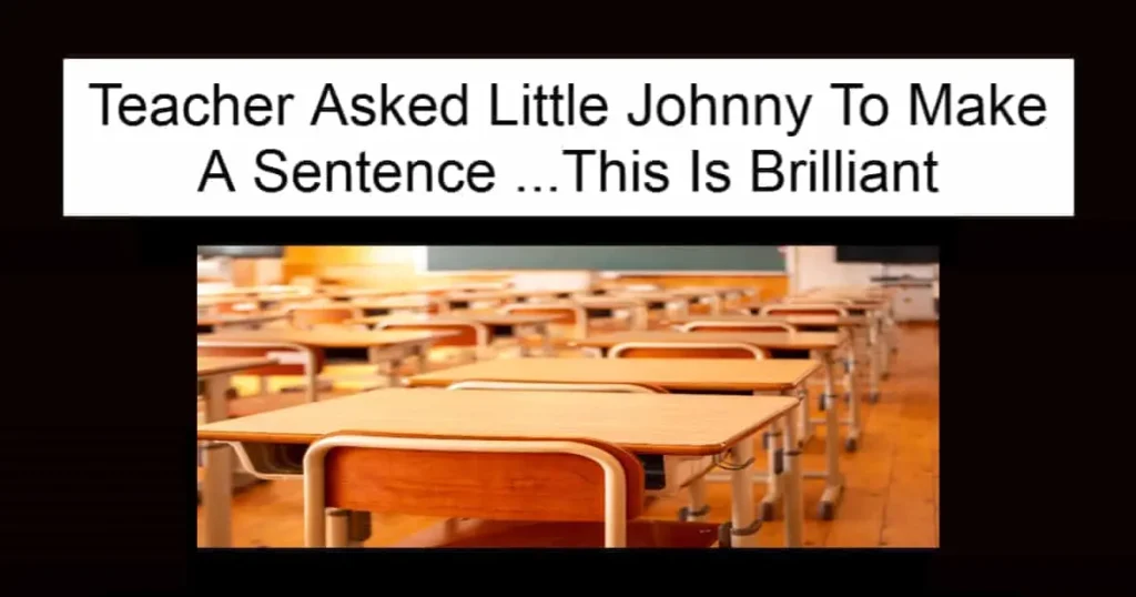 Teacher Asked Little Johnny To Make A Sentence