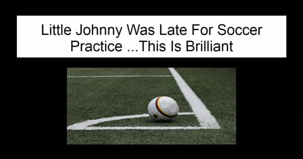 Little Johnny Was Late For Soccer Practice