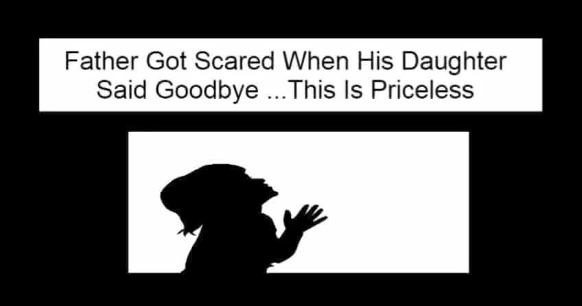 Father Got Scared When His Daughter Said Goodbye