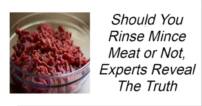 Should You Rinse Mince Meat or Not