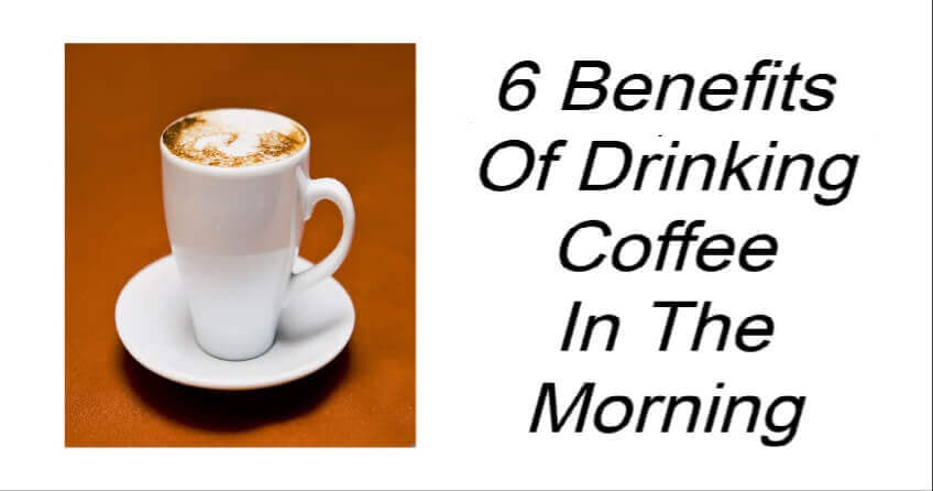 6 Benefits Of Drinking Coffee In The Morning