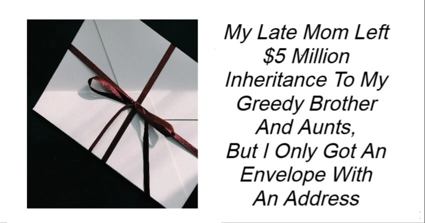 My Late Mom Left $5 Million Inheritance To My Greedy Brother