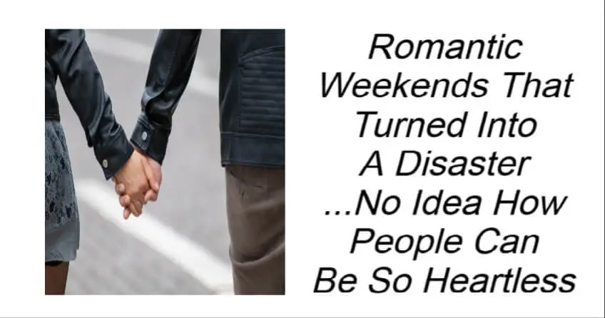 Romantic Weekends That Turned Into A Disaster