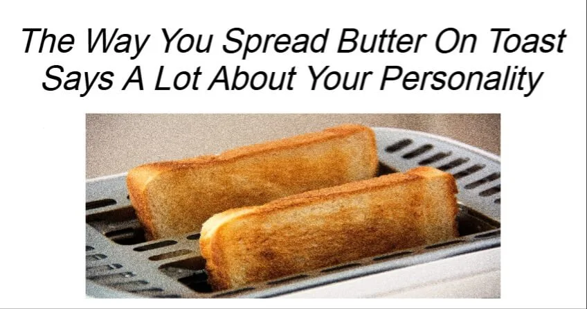 Way You Spread Butter On Toast Says A Lot