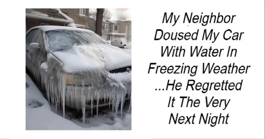 My Neighbor Doused My Car With Water In Freezing Weather