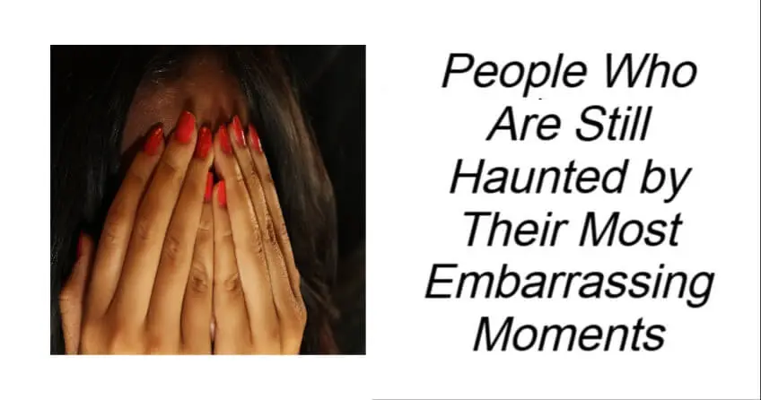 People Who Are Still Haunted by Their Most Embarrassing Moments